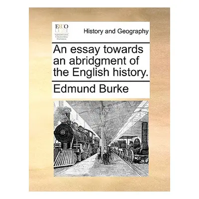 "An essay towards an abridgment of the English history." - "" ("Burke Edmund")(Paperback)