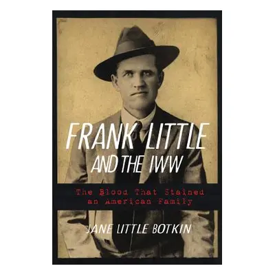 "Frank Little and the Iww: The Blood That Stained an American Family" - "" ("Botkin Jane Little"