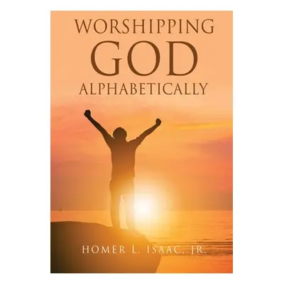 "Worshipping God Alphabetically" - "" ("Isaac Homer L. Jr.")(Paperback)