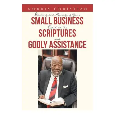 "Starting and Managing Your Small Business Based on the Scriptures and Godly Assistance" - "" ("