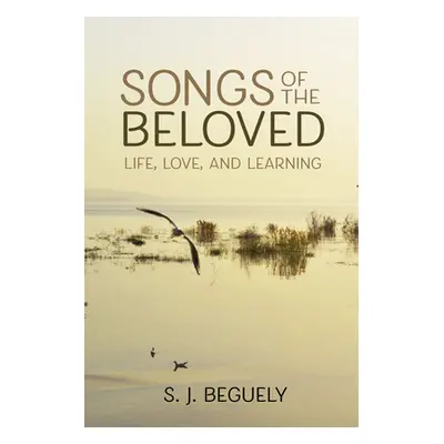 "Songs of the Beloved: Life, Love, and Learning" - "" ("Beguely S. J.")(Paperback)