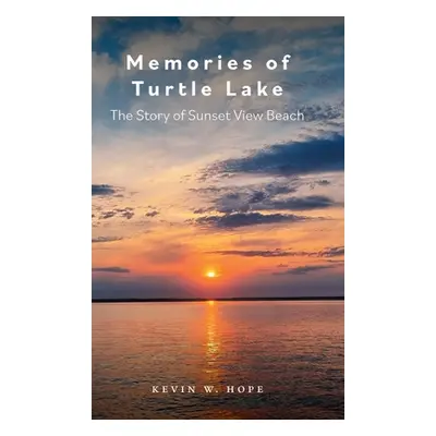 "Memories of Turtle Lake: The Story of Sunset View Beach" - "" ("Hope Kevin W.")(Pevná vazba)