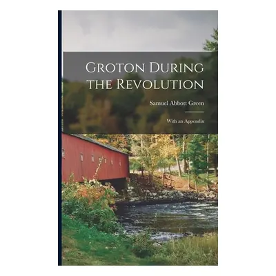 "Groton During the Revolution: With an Appendix" - "" ("Green Samuel Abbott")(Paperback)