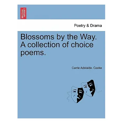 "Blossoms by the Way. A collection of choice poems." - "" ("Cooke Carrie Adelaide")(Paperback)