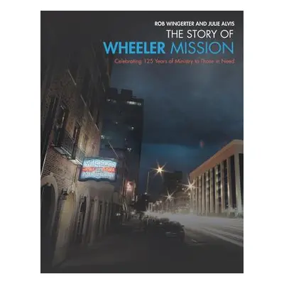 "The Story of Wheeler Mission: Celebrating 125 Years of Ministry to Those in Need" - "" ("Winger