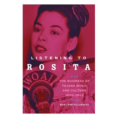 "Listening to Rosita: The Business of Tejana Music and Culture, 1930-1955" - "" ("Villareal Mary