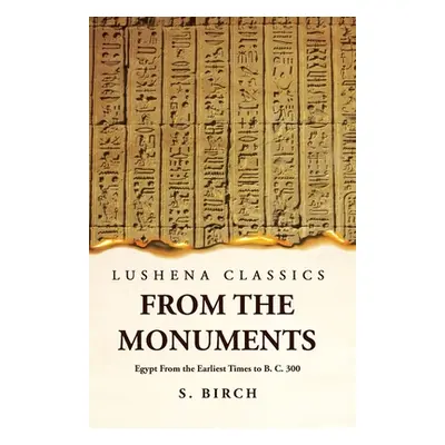 "Ancient History From the Monuments Egypt From the Earliest Times to B. C. 300" - "" ("S Birch")