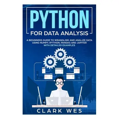 "Python for Data Analysis: A Beginner's Guide to Wrangling and Analyzing Data Using Python" - ""