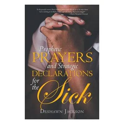 "Prophetic Prayers and Strategic Declarations for the Sick" - "" ("Jackson Deshawn")(Paperback)