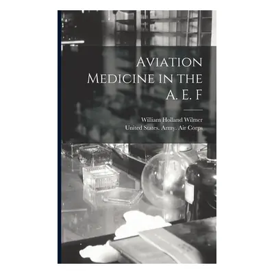 "Aviation Medicine in the A. E. F" - "" ("Wilmer William Holland")(Paperback)