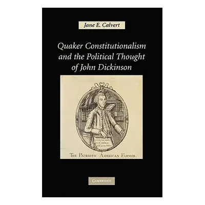 "Quaker Constitutionalism and the Political Thought of John Dickinson" - "" ("Calvert Jane E.")(