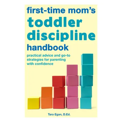 "The First-Time Mom's Toddler Discipline Handbook: Practical Advice and Go-To Strategies for Par