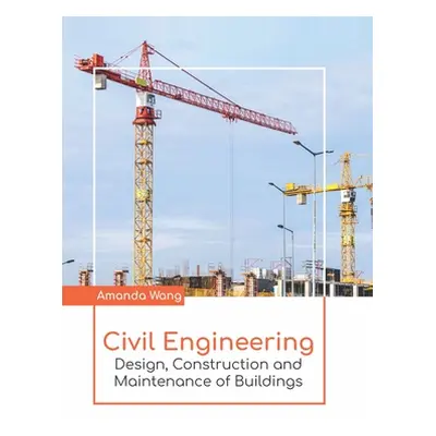 "Civil Engineering: Design, Construction and Maintenance of Buildings" - "" ("Wang Amanda")(Pevn