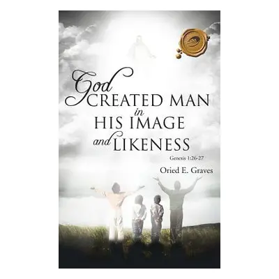 "God Created Man in His Image and Likeness" - "" ("Graves Oried E.")(Pevná vazba)