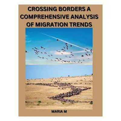 "Crossing Borders: A Comprehensive Analysis of Migration Trends" - "" ("M Maria")(Paperback)