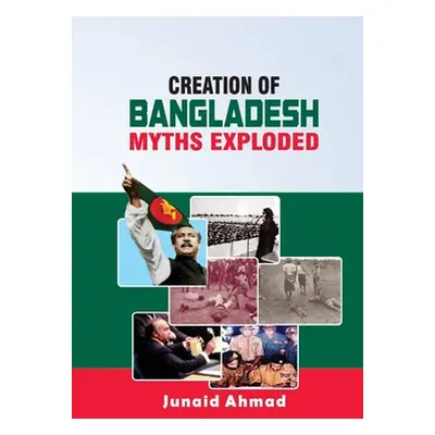 "Creation of Bangladesh: Myths Exploded" - "" ("Ahmad Junaid")(Paperback)