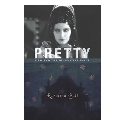 "Pretty: Film and the Decorative Image" - "" ("Galt Rosalind")(Paperback)