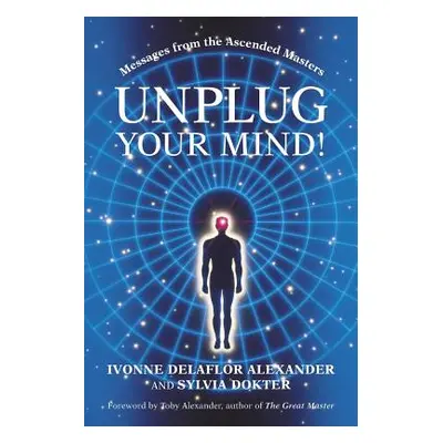 "Unplug Your Mind!: Messages from the Ascended Masters" - "" ("Alexander Ivonne Delaflor")(Paper