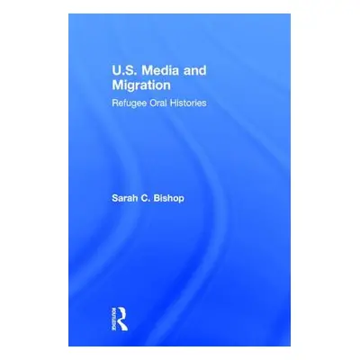 "U.S. Media and Migration: Refugee Oral Histories" - "" ("Bishop Sarah C.")(Pevná vazba)