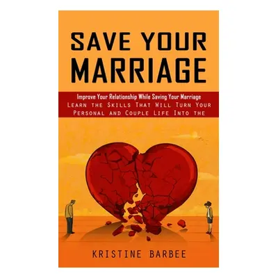 "Save Your Marriage: Improve Your Relationship While Saving Your Marriage