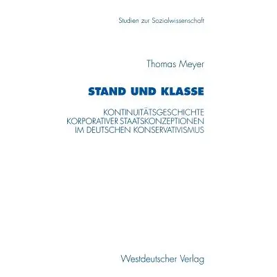 "Stand Und Klasse: Kontinuittsgeschichte Korporativer Staatskonzeptionen Im Deutschen Konservati