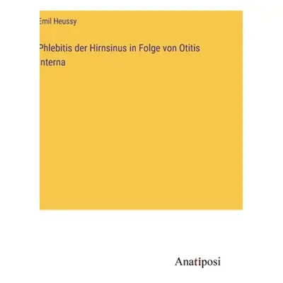 "Phlebitis der Hirnsinus in Folge von Otitis Interna" - "" ("Heussy Emil")(Pevná vazba)