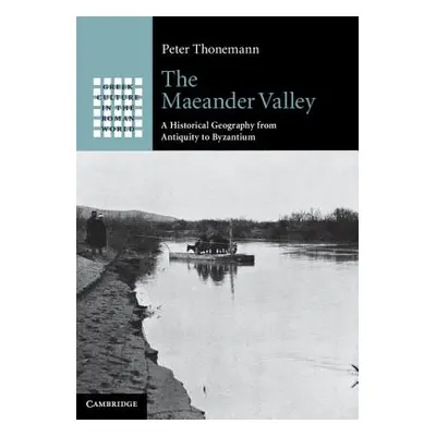 "The Maeander Valley: A Historical Geography from Antiquity to Byzantium" - "" ("Thonemann Peter