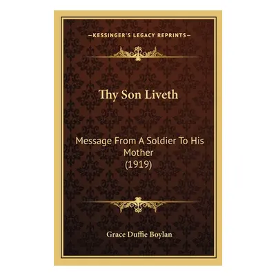 "Thy Son Liveth: Message From A Soldier To His Mother (1919)" - "" ("Boylan Grace Duffie")(Paper