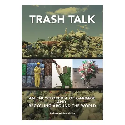 "Trash Talk: An Encyclopedia of Garbage and Recycling around the World" - "" ("Collin Robert")(P