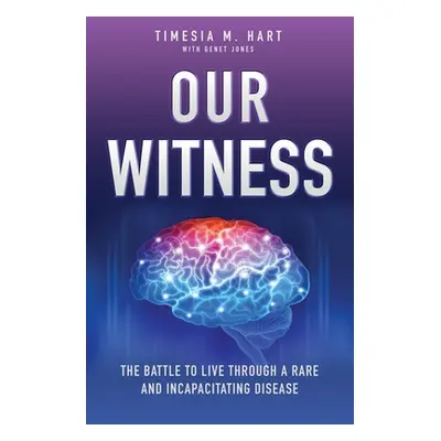 "Our Witness: The Battle to Live Through a Rare and Incapacitating Disease" - "" ("Hart Timesia 