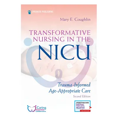 "Transformative Nursing in the Nicu, Second Edition: Trauma-Informed, Age-Appropriate Care" - ""