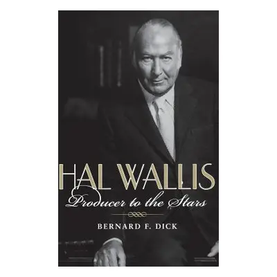 "Hal Wallis: Producer to the Stars" - "" ("Dick Bernard F.")(Pevná vazba)