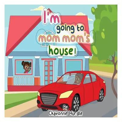 "I'm going to mom-mom's house!" - "" ("Hurdle Chavonne M.")(Paperback)