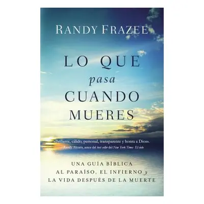 "Lo que pasa cuando mueres: Una gua bblica al paraso, el infierno y la vida despus de la muerte"