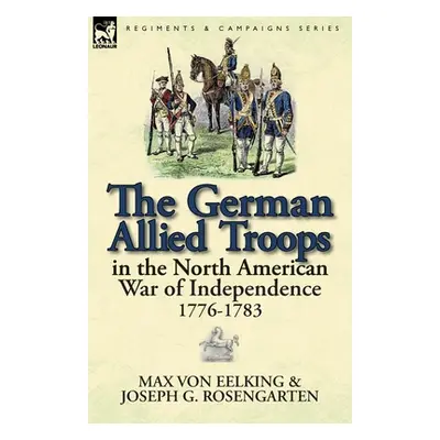 "The German Allied Troops in the North American War of Independence, 1776-1783" - "" ("Von Eelki