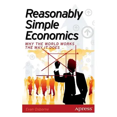 "Reasonably Simple Economics: Why the World Works the Way It Does" - "" ("Osborne Evan")(Paperba