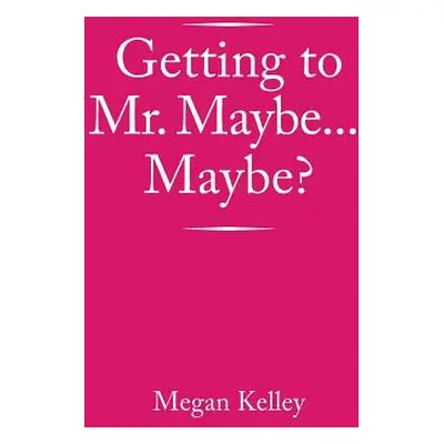 "Getting to Mr. Maybe...Maybe?" - "" ("Kelley Megan")(Paperback)