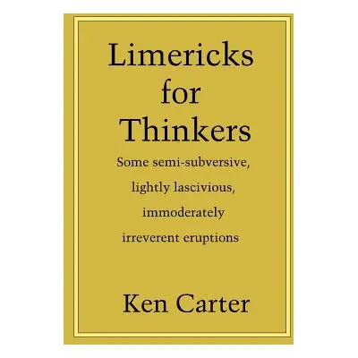 "Limericks for Thinkers: Some Semi-Subversive, Lightly Lascivious, Immoderately Irreverent Erupt