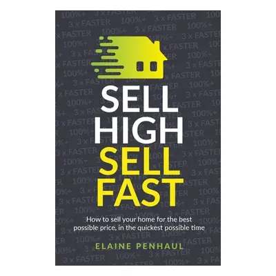 "Sell High, Sell Fast: How to Sell Your Home for the Best Possible Price, in the Quickest Possib