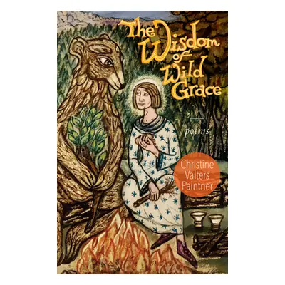 "The Wisdom of Wild Grace: Poems" - "" ("Paintner Christine Valters")(Paperback)