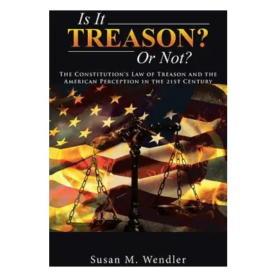 "Is It Treason? Or Not?: The Constitution's Law of Treason and the American Perception in the 21