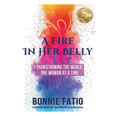 "A Fire In Her Belly: Transforming The World One Woman At A Time" - "" ("Fatio Bonnie")(Paperbac