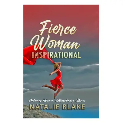 "Fierce Woman Inspirational: Ordinary Women, Extraordinary Stories" - "" ("Blake Natalie")(Paper