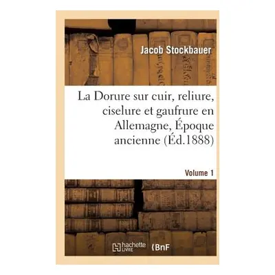 "La Dorure Sur Cuir, Reliure, Ciselure Et Gaufrure En Allemagne. [1], poque Ancienne." - "" ("St