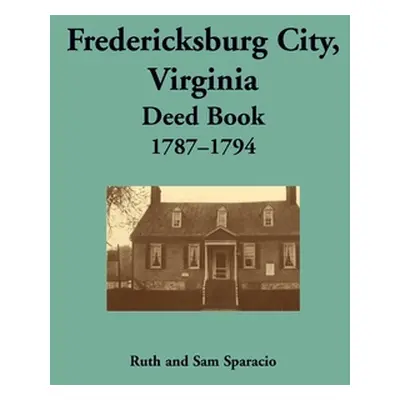 "Fredericksburg City, Virginia Deed Book, 1787-1794" - "" ("Sparacio Ruth")(Paperback)