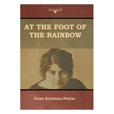 "At the Foot of the Rainbow" - "" ("Stratton-Porter Gene")(Pevná vazba)