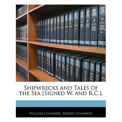 "Shipwrecks and Tales of the Sea [Signed W. and R.C.]." - "" ("Chambers William")(Paperback)