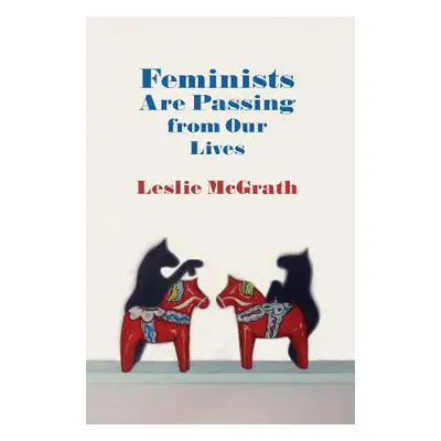 "Feminists Are Passing from Our Lives" - "" ("McGrath Leslie")(Paperback)