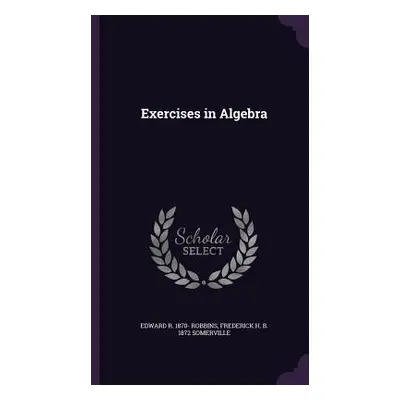 "Exercises in Algebra" - "" ("Robbins Edward R. 1870-")(Pevná vazba)