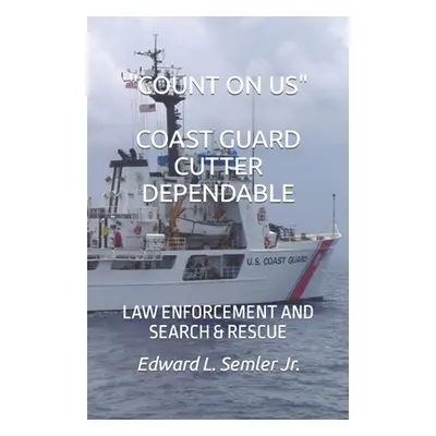 "Count on Us Coast Guard Cutter Dependable: Law Enforcement and Search & Rescue" - "" ("Semler E